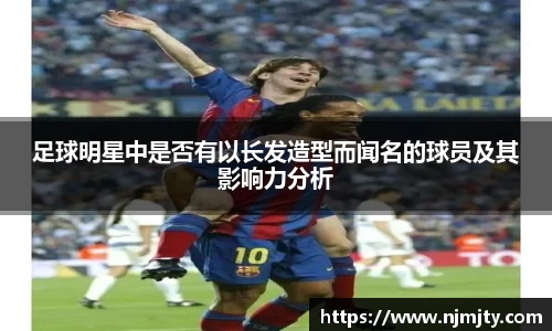 足球明星中是否有以长发造型而闻名的球员及其影响力分析